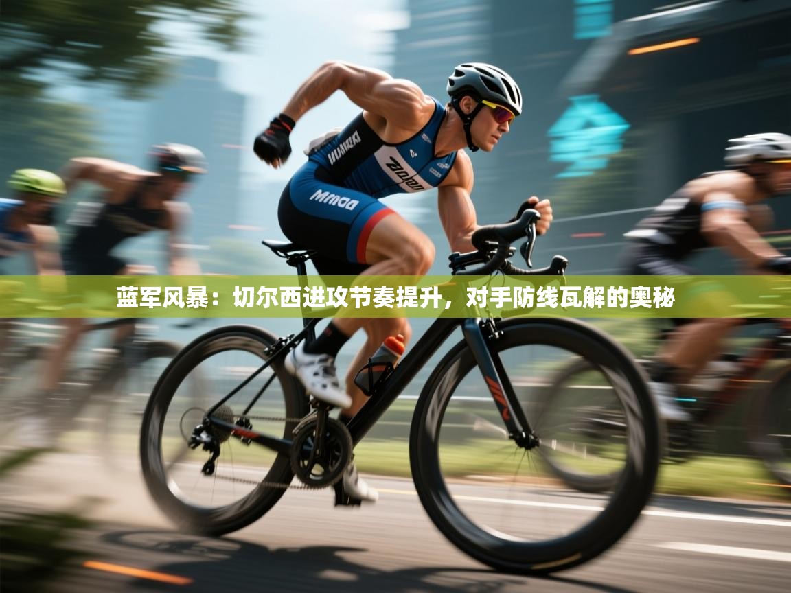 蓝军风暴：切尔西进攻节奏提升，对手防线瓦解的奥秘  第2张