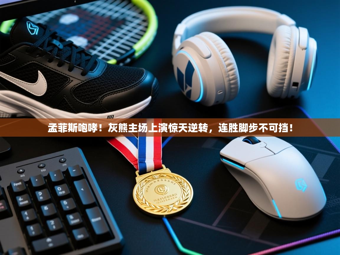 孟菲斯咆哮!灰熊主场上演惊天逆转,连胜脚步不可挡! 第1张